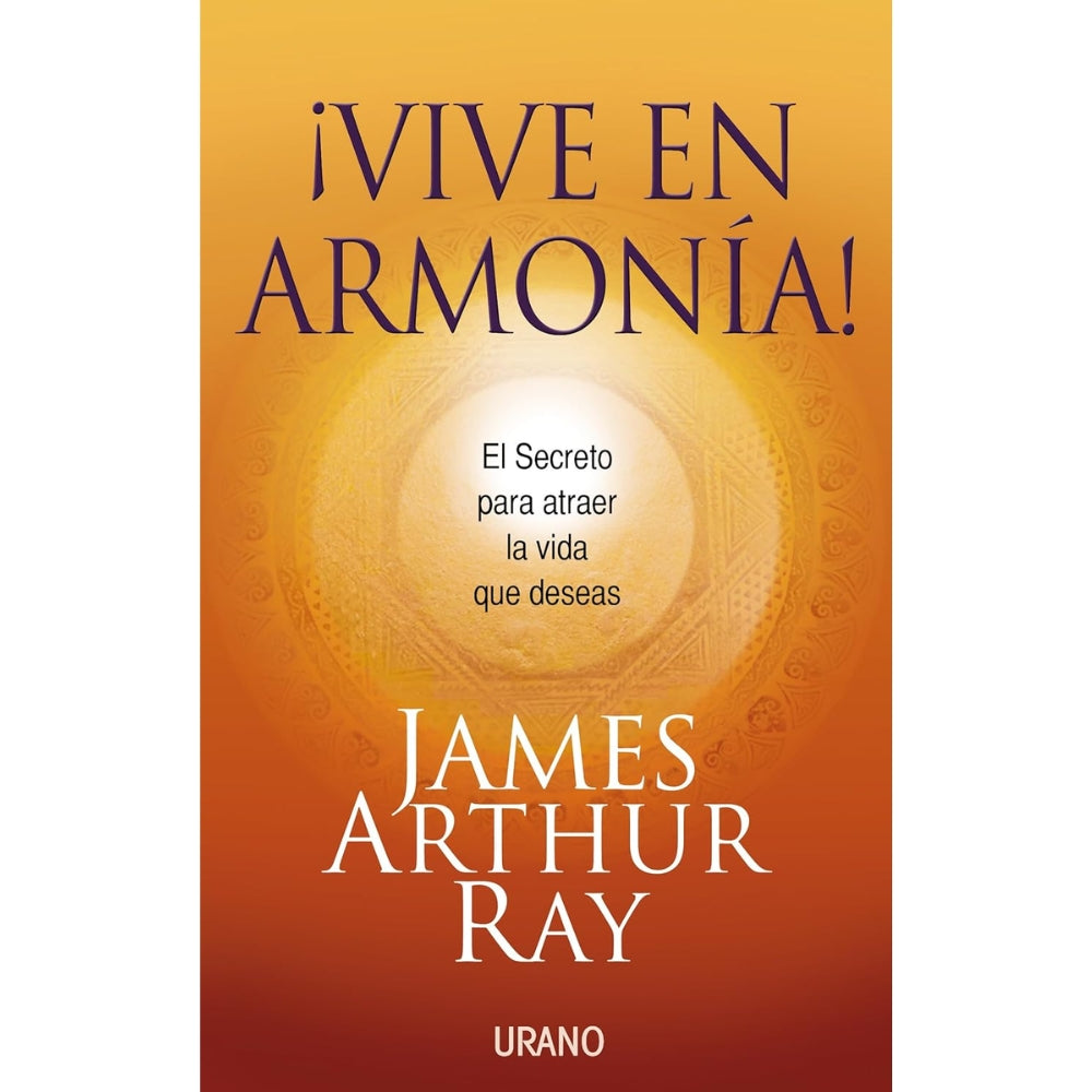 James Arthur Ray “¡Vive en armonía!: El secreto para atraer la vida que deseas”