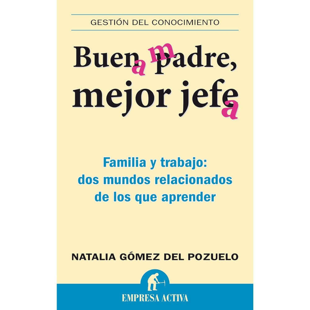 Natalia Gómez Del Pozuelo "Buen Padre Mejor Jefe" Familia Y Trabajo: Dos Mundos Relacionados De Los Que Aprender